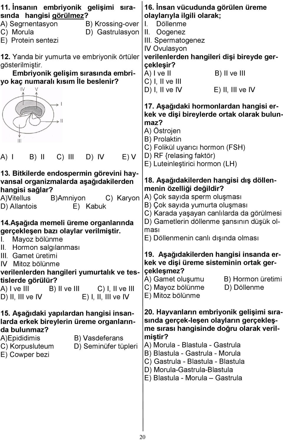 Spermatogenez IV Ovulasyon verilenlerden hangileri dişi bireyde gerçekleşir? A) I ve II B) II ve III C) I, II ve III D) I, II ve IV E) II, III ve IV A) I B) II C) III D) IV E) V 13.