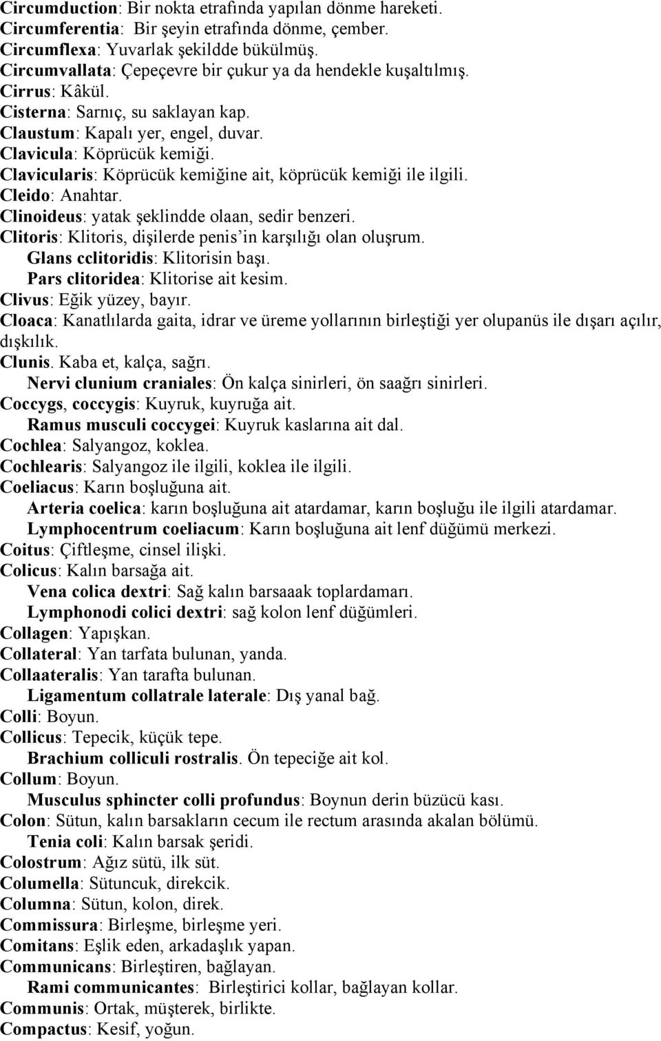 Clavicularis: Köprücük kemiğine ait, köprücük kemiği ile ilgili. Cleido: Anahtar. Clinoideus: yatak şeklindde olaan, sedir benzeri. Clitoris: Klitoris, dişilerde penis in karşılığı olan oluşrum.