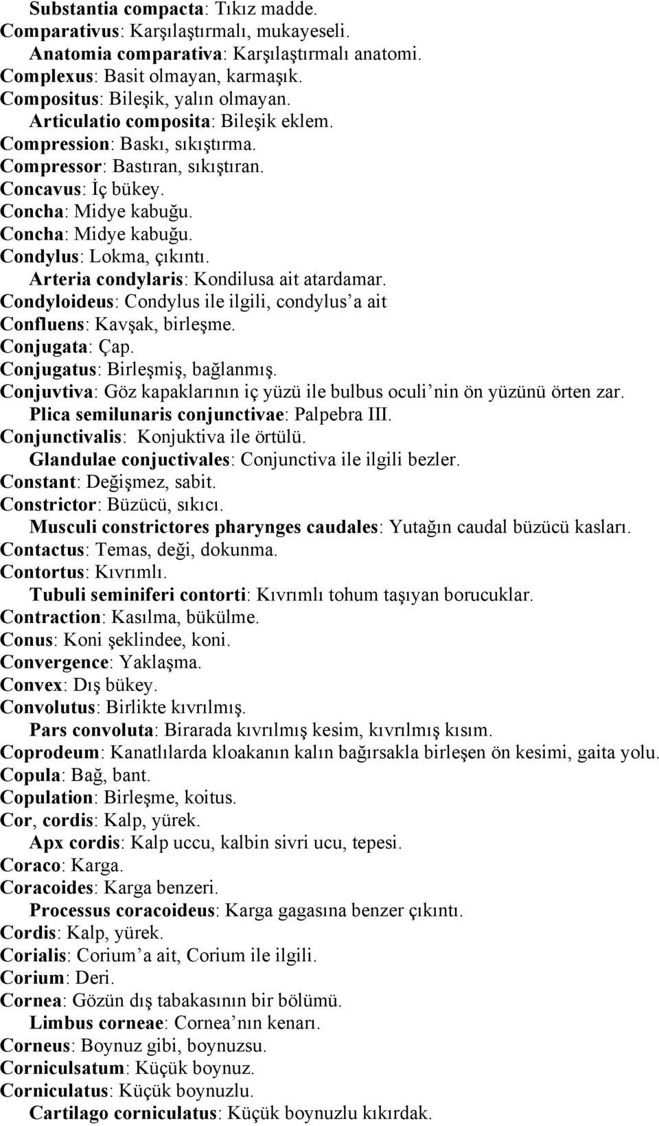 Arteria condylaris: Kondilusa ait atardamar. Condyloideus: Condylus ile ilgili, condylus a ait Confluens: Kavşak, birleşme. Conjugata: Çap. Conjugatus: Birleşmiş, bağlanmış.