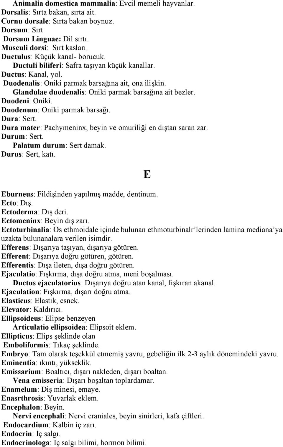 Glandulae duodenalis: Oniki parmak barsağına ait bezler. Duodeni: Oniki. Duodenum: Oniki parmak barsağı. Dura: Sert. Dura mater: Pachymeninx, beyin ve omuriliği en dıştan saran zar. Durum: Sert.