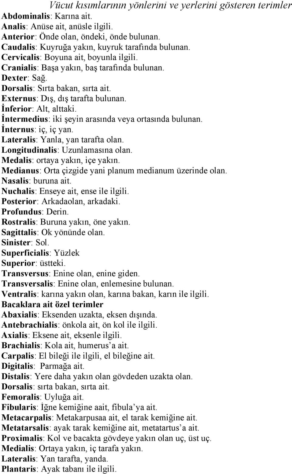 Externus: Dış, dış tarafta bulunan. İnferior: Alt, alttaki. İntermedius: iki şeyin arasında veya ortasında bulunan. İnternus: iç, iç yan. Lateralis: Yanla, yan tarafta olan.