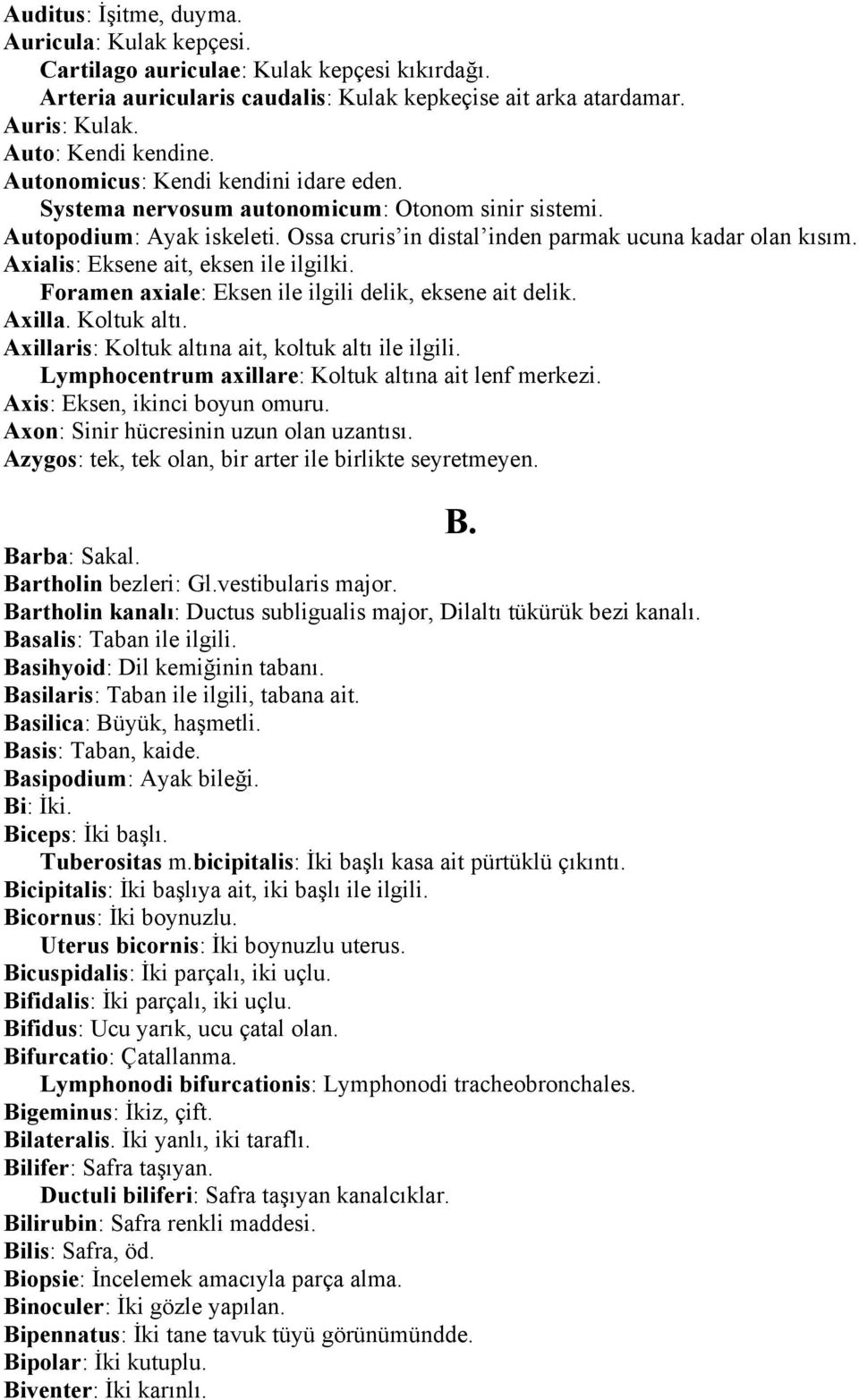 Axialis: Eksene ait, eksen ile ilgilki. Foramen axiale: Eksen ile ilgili delik, eksene ait delik. Axilla. Koltuk altı. Axillaris: Koltuk altına ait, koltuk altı ile ilgili.