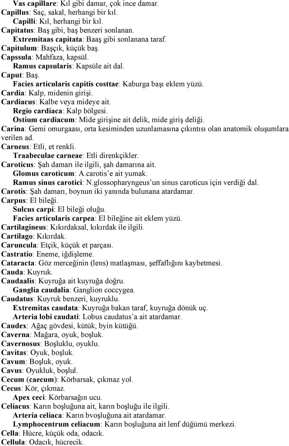 Facies articularis capitis costtae: Kaburga başı eklem yüzü. Cardia: Kalp, midenin girişi. Cardiacus: Kalbe veya mideye ait. Regio cardiaca: Kalp bölgesi.