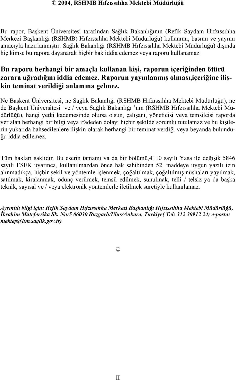 Bu raporu herhangi bir amaçla kullanan kişi, raporun içeriğinden ötürü zarara uğradığını iddia edemez. Raporun yayınlanmış olması,içeriğine ilişkin teminat verildiği anlamına gelmez.