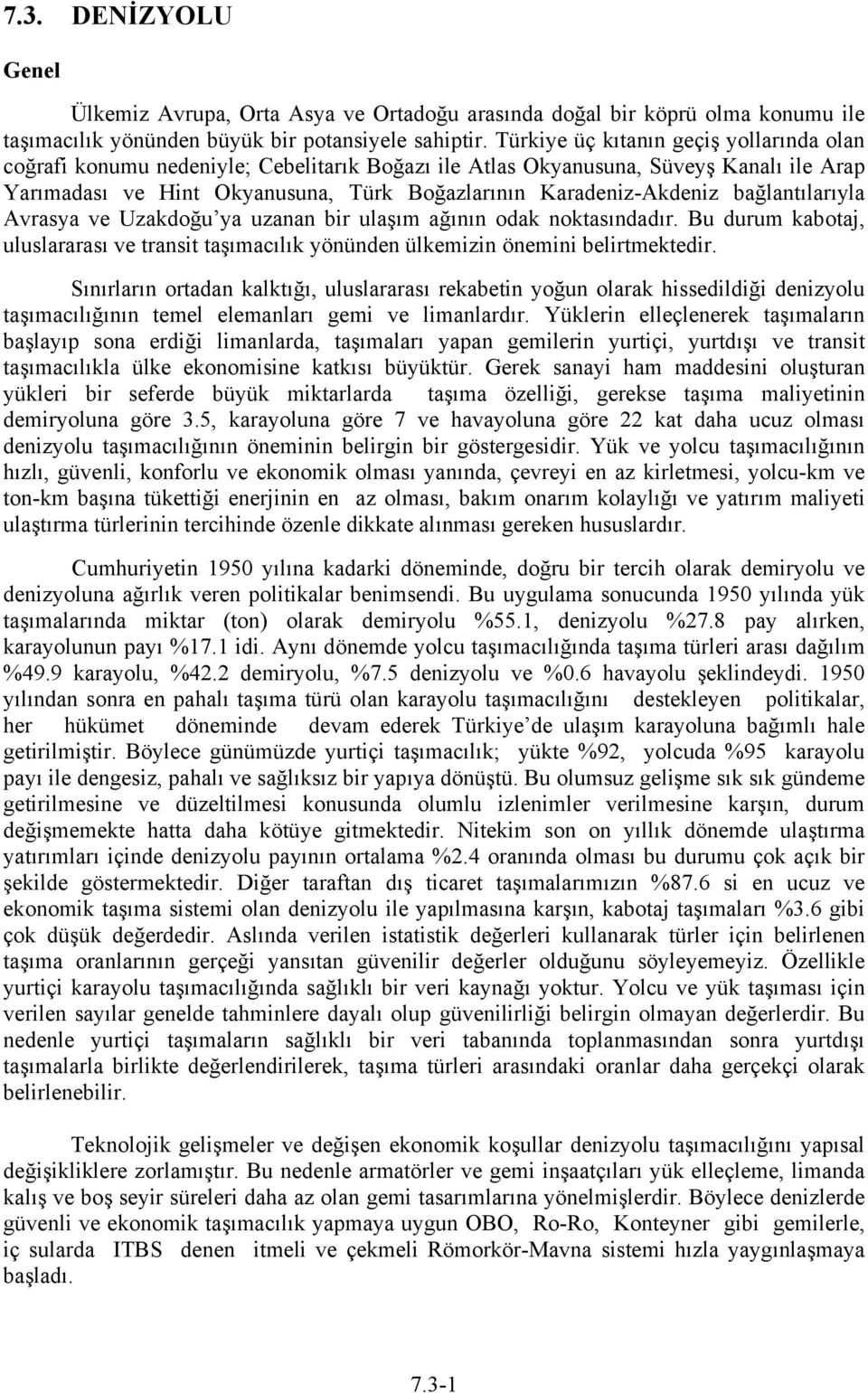 bağlantılarıyla Avrasya ve Uzakdoğu ya uzanan bir ulaşım ağının odak noktasındadır. Bu durum kabotaj, uluslararası ve transit taşımacılık yönünden ülkemizin önemini belirtmektedir.