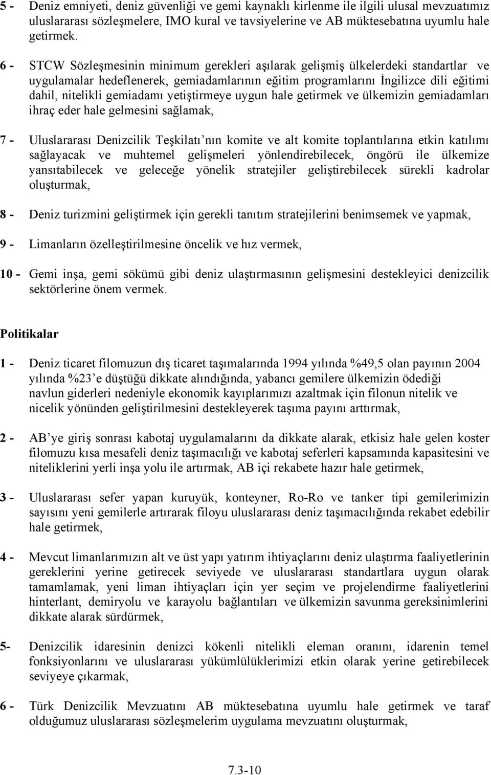 yetiştirmeye uygun hale getirmek ve ülkemizin gemiadamları ihraç eder hale gelmesini sağlamak, 7 - Uluslararası Denizcilik Teşkilatı nın komite ve alt komite toplantılarına etkin katılımı sağlayacak