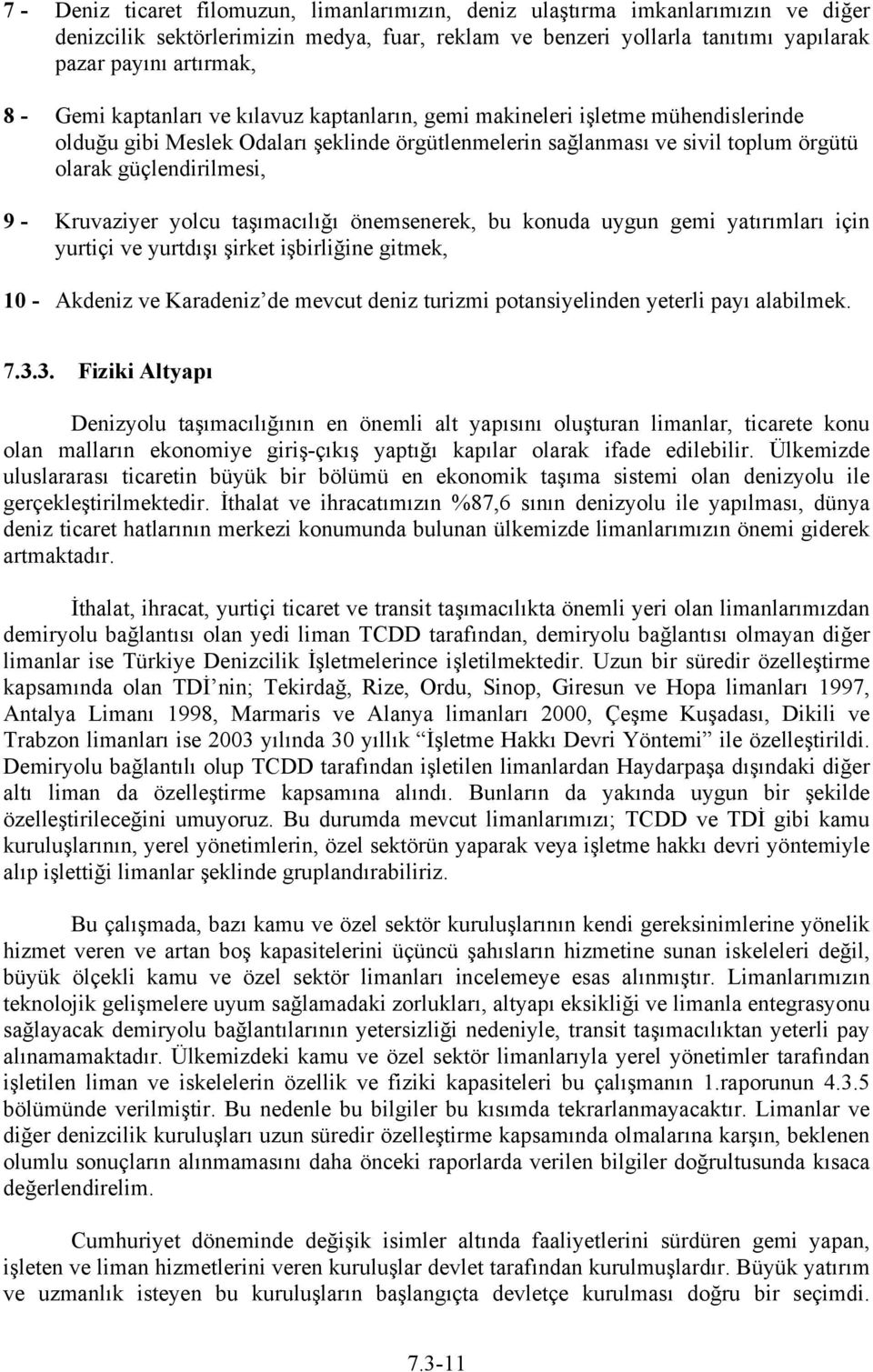 Kruvaziyer yolcu taşımacılığı önemsenerek, bu konuda uygun gemi yatırımları için yurtiçi ve yurtdışı şirket işbirliğine gitmek, 10 - Akdeniz ve Karadeniz de mevcut deniz turizmi potansiyelinden