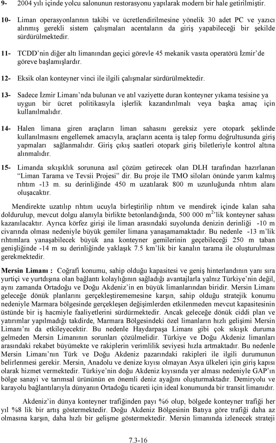 11- TCDD nin diğer altı limanından geçici görevle 45 mekanik vasıta operatörü İzmir de göreve başlamışlardır. 12- Eksik olan konteyner vinci ile ilgili çalışmalar sürdürülmektedir.