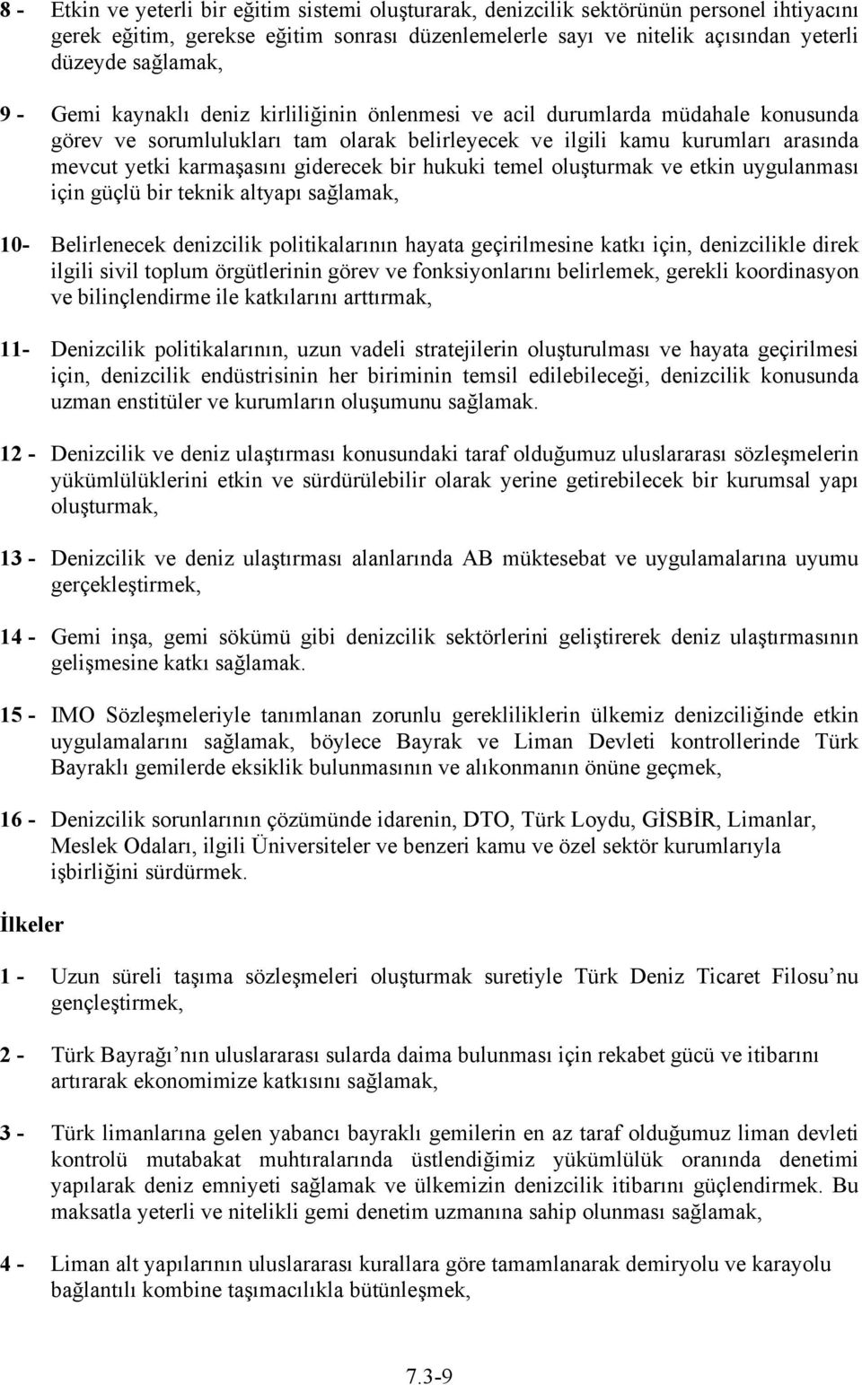 giderecek bir hukuki temel oluşturmak ve etkin uygulanması için güçlü bir teknik altyapı sağlamak, 10- Belirlenecek denizcilik politikalarının hayata geçirilmesine katkı için, denizcilikle direk