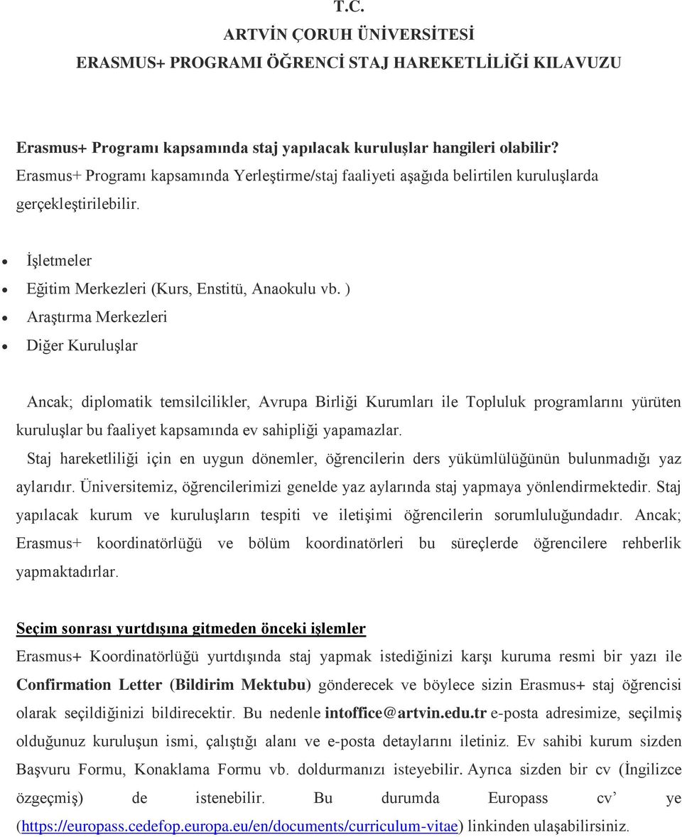 ) Araştırma Merkezleri Diğer Kuruluşlar Ancak; diplomatik temsilcilikler, Avrupa Birliği Kurumları ile Topluluk programlarını yürüten kuruluşlar bu faaliyet kapsamında ev sahipliği yapamazlar.