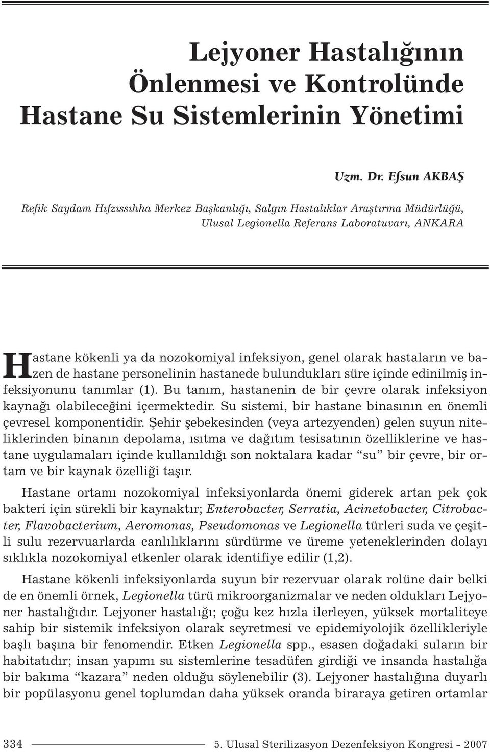 olarak hastaların ve bazen de hastane personelinin hastanede bulundukları süre içinde edinilmiş infeksiyonunu tanımlar (1).