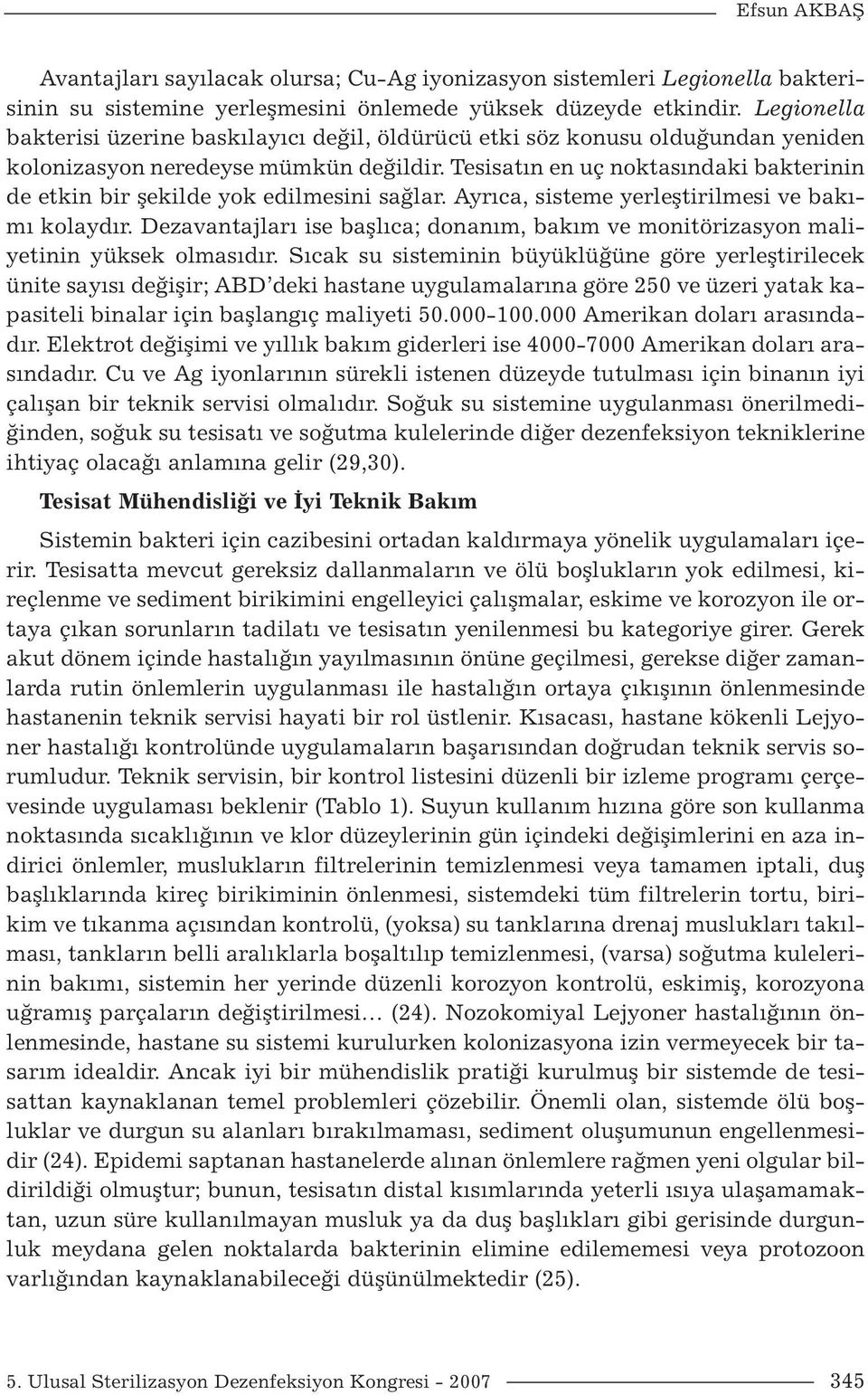 Tesisatın en uç noktasındaki bakterinin de etkin bir şekilde yok edilmesini sağlar. Ayrıca, sisteme yerleştirilmesi ve bakımı kolaydır.