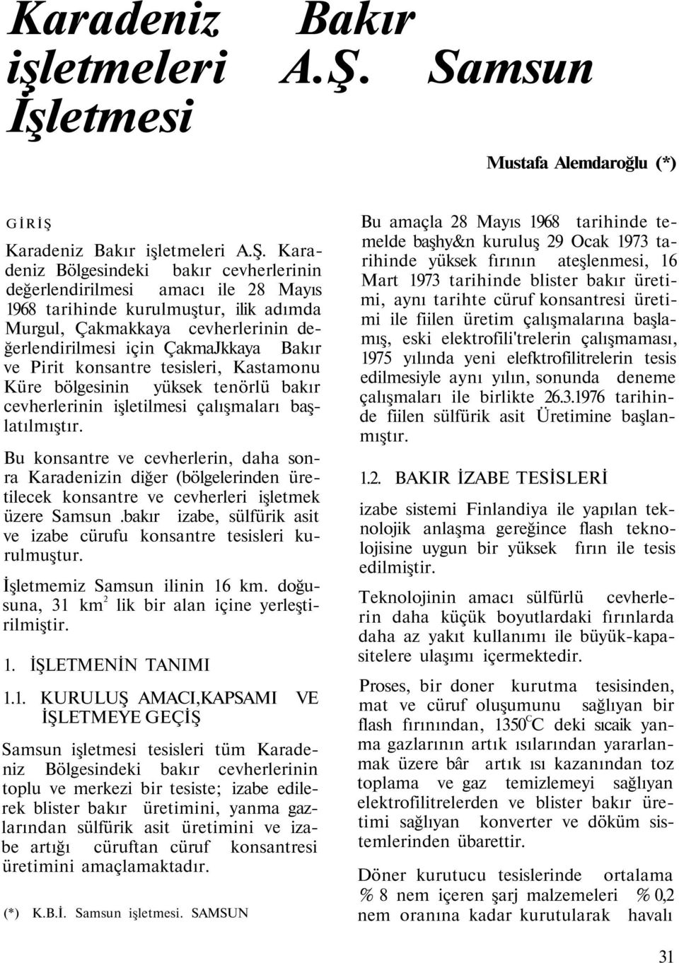 cevherlerinin değerlendirilmesi için ÇakmaJkkaya Bakır ve Pirit konsantre tesisleri, Kastamonu Küre bölgesinin yüksek tenörlü bakır cevherlerinin işletilmesi çalışmaları başlatılmıştır.