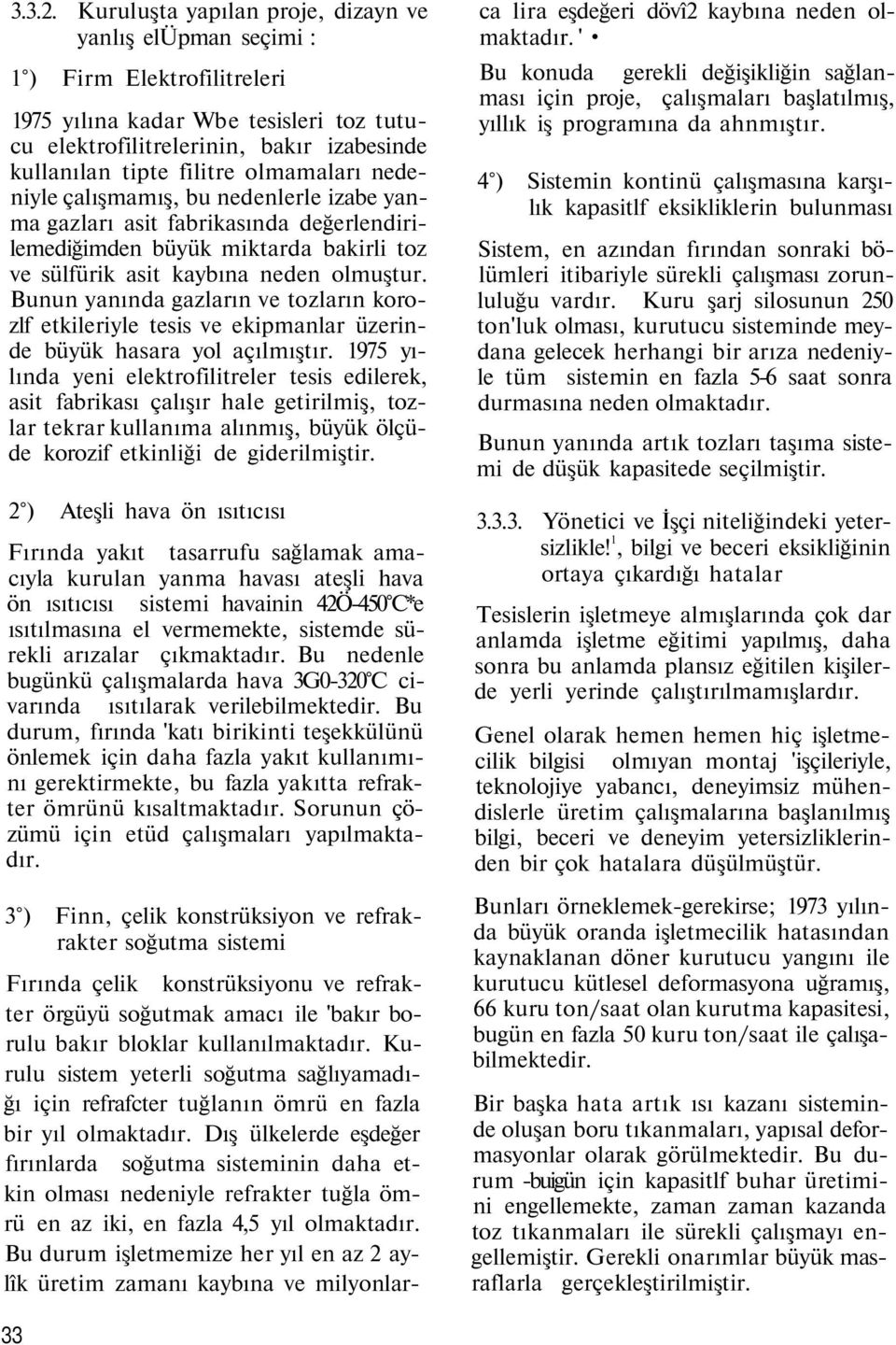 olmamaları nedeniyle çalışmamış, bu nedenlerle izabe yanma gazları asit fabrikasında değerlendirilemediğimden büyük miktarda bakirli toz ve sülfürik asit kaybına neden olmuştur.