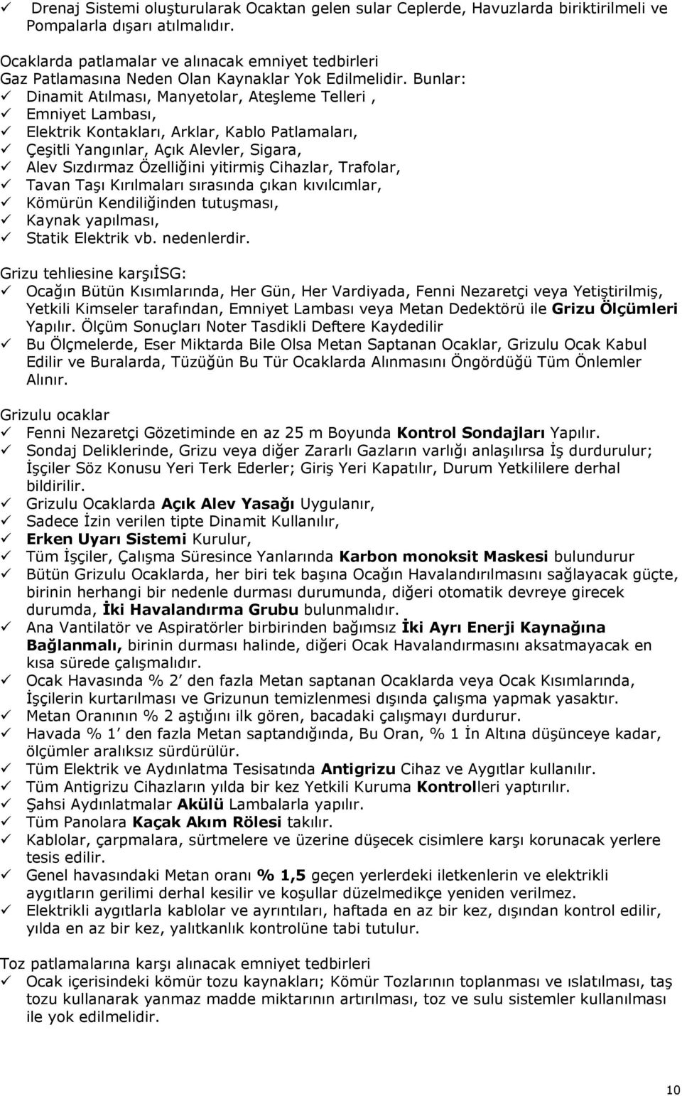 Bunlar: Dinamit Atılması, Manyetolar, Ateşleme Telleri, Emniyet Lambası, Elektrik Kontakları, Arklar, Kablo Patlamaları, Çeşitli Yangınlar, Açık Alevler, Sigara, Alev Sızdırmaz Özelliğini yitirmiş