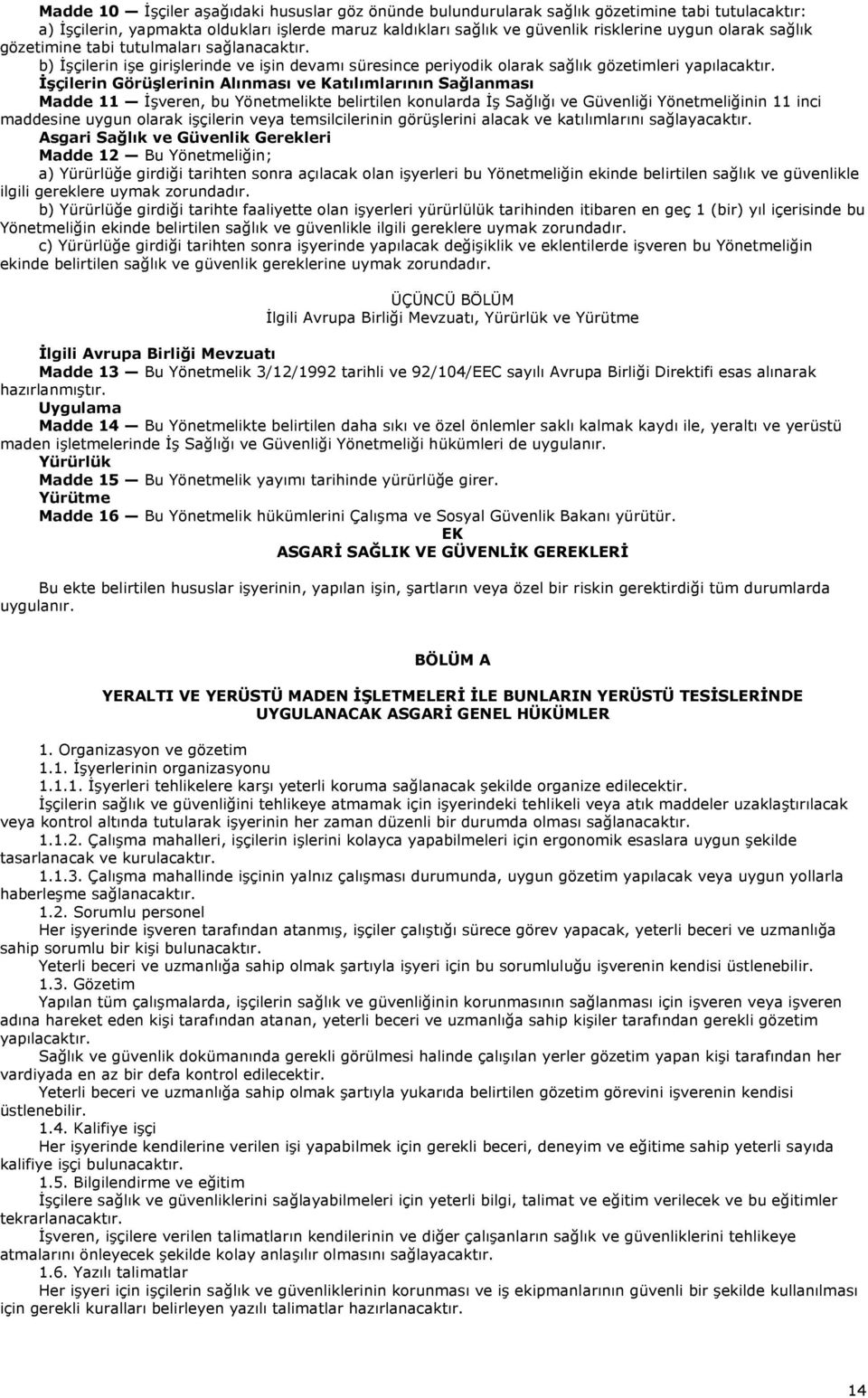 İşçilerin Görüşlerinin Alınması ve Katılımlarının Sağlanması Madde 11 İşveren, bu Yönetmelikte belirtilen konularda İş Sağlığı ve Güvenliği Yönetmeliğinin 11 inci maddesine uygun olarak işçilerin