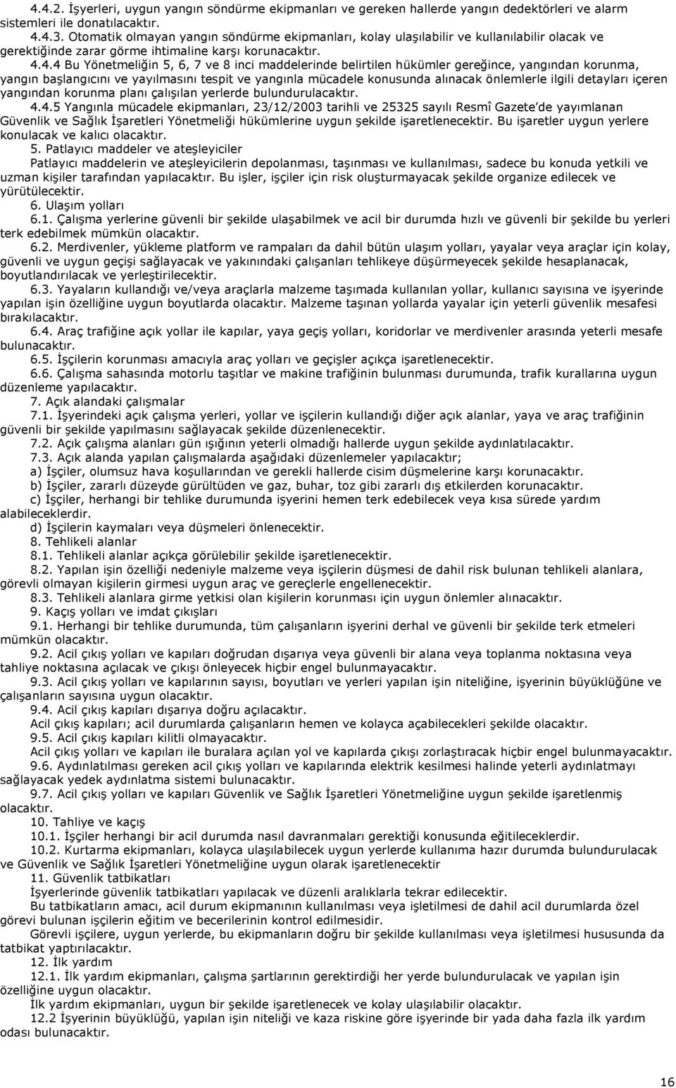 4.4 Bu Yönetmeliğin 5, 6, 7 ve 8 inci maddelerinde belirtilen hükümler gereğince, yangından korunma, yangın başlangıcını ve yayılmasını tespit ve yangınla mücadele konusunda alınacak önlemlerle