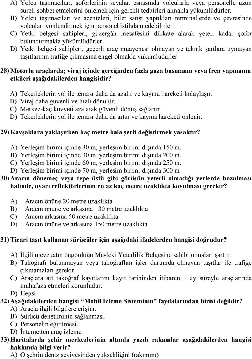 C) Yetki belgesi sahipleri, güzergâh mesafesini dikkate alarak yeteri kadar şoför bulundurmakla yükümlüdürler.