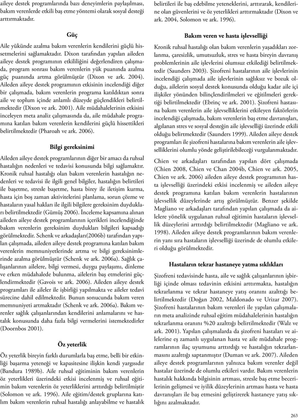 Dixon tarafından yapılan aileden aileye destek programının etkililiğini değerlendiren çalışmada, program sonrası bakım verenlerin yük puanında azalma güç puanında artma görülmüştür (Dixon ve ark.