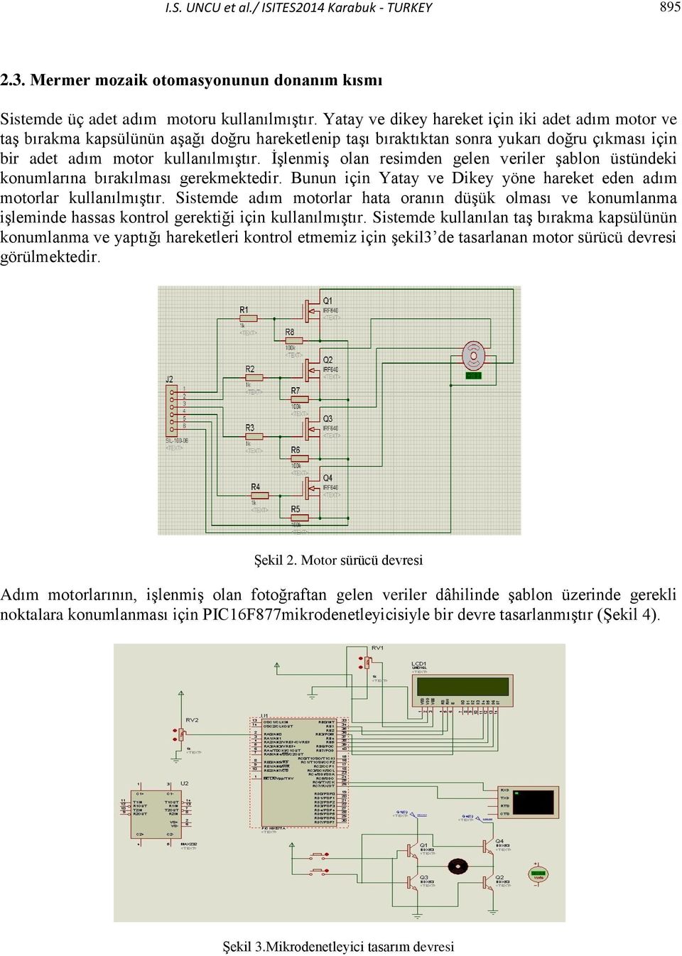 İşlenmiş olan resimden gelen veriler şablon üstündeki konumlarına bırakılması gerekmektedir. Bunun için Yatay ve Dikey yöne hareket eden adım motorlar kullanılmıştır.