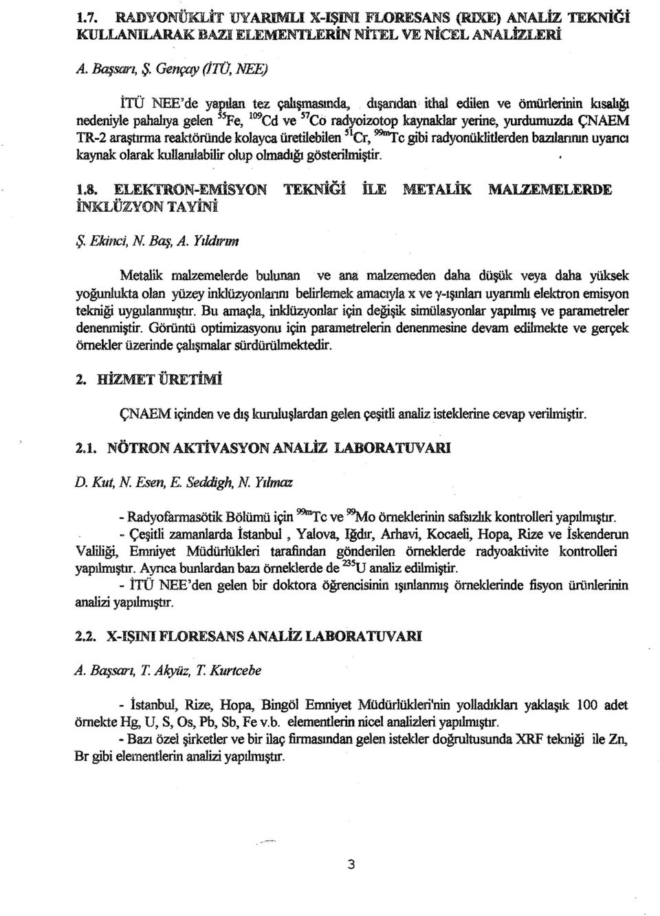 araştırma reaktöründe kolayca üretilebilen 51 Cr, "Tc gibi radyonüklitlerden bazılarının uyarıcı kaynak olarak kullanılabilir olup olmadığı gösterilmiştir. U.