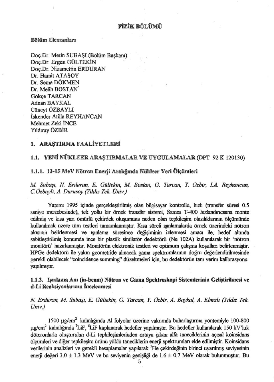 Tarcm, Y. özbir, Ï.A. Reyhancan, C.Özbayh, A. Dumsoy (Yıldız Tek Üniv.) Yapımı 1995 içinde gerçekleştirilmiş olan bilgisayar kontrollü, hızlı (transfer süresi 0.