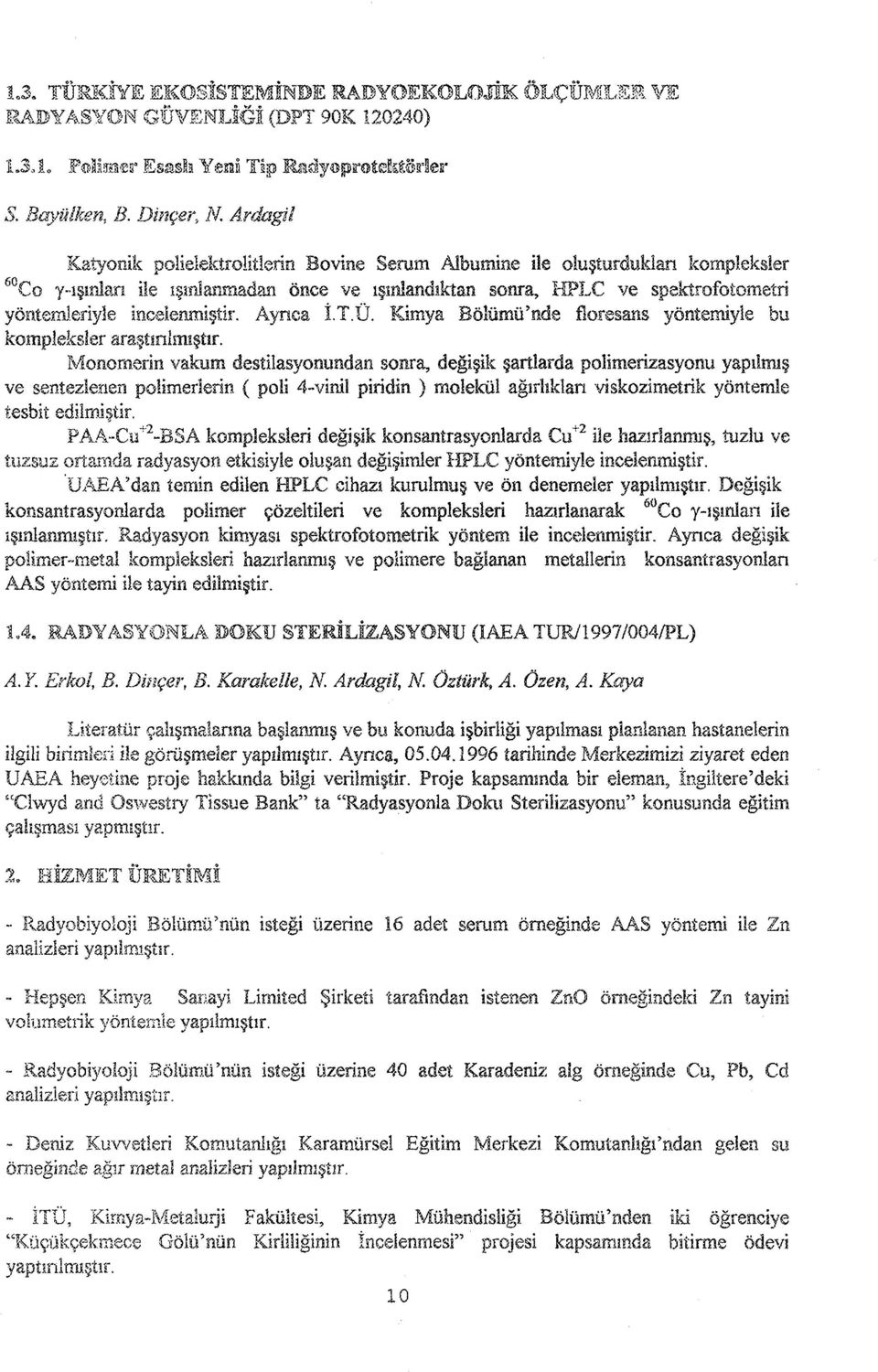 incelenmiştir. Aynca İ.T.Ü. Kimya Böîümü'nde floresam yöntemiyle bu kompleksler araştırılmıştır.