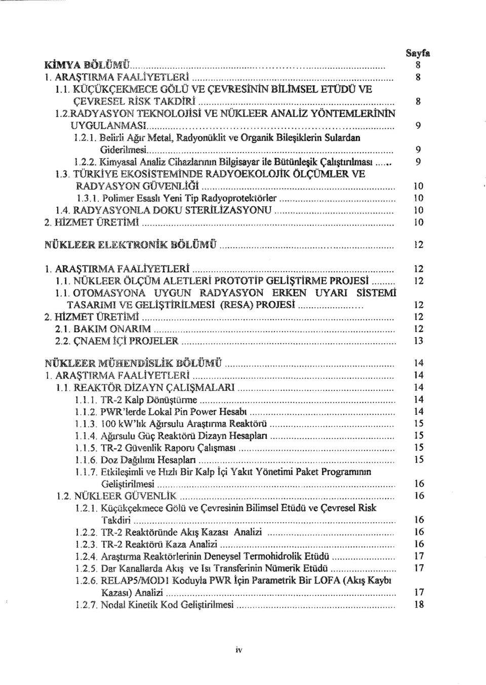 4. RADYASYONLA DOKU STERİLİZASYONU 10 2. HİZMET ÜRETİMİ 10 NÜKLEER ELEKTRONİK BÖLÜMÜ 12 1. ARAŞTIRMA FAALİYETLERİ 12 1.1. NÜKLEER ÖLÇÜM ALETLERİ PROTOTİP GELİŞTİRME PROJESİ 12 1.1. OTOMASYONA UYGUN RADYASYON ERKEN UYARI SİSTEMİ TASARIMI VE GELİŞTİRİLMESİ (RESA) PROJESİ 12 2.