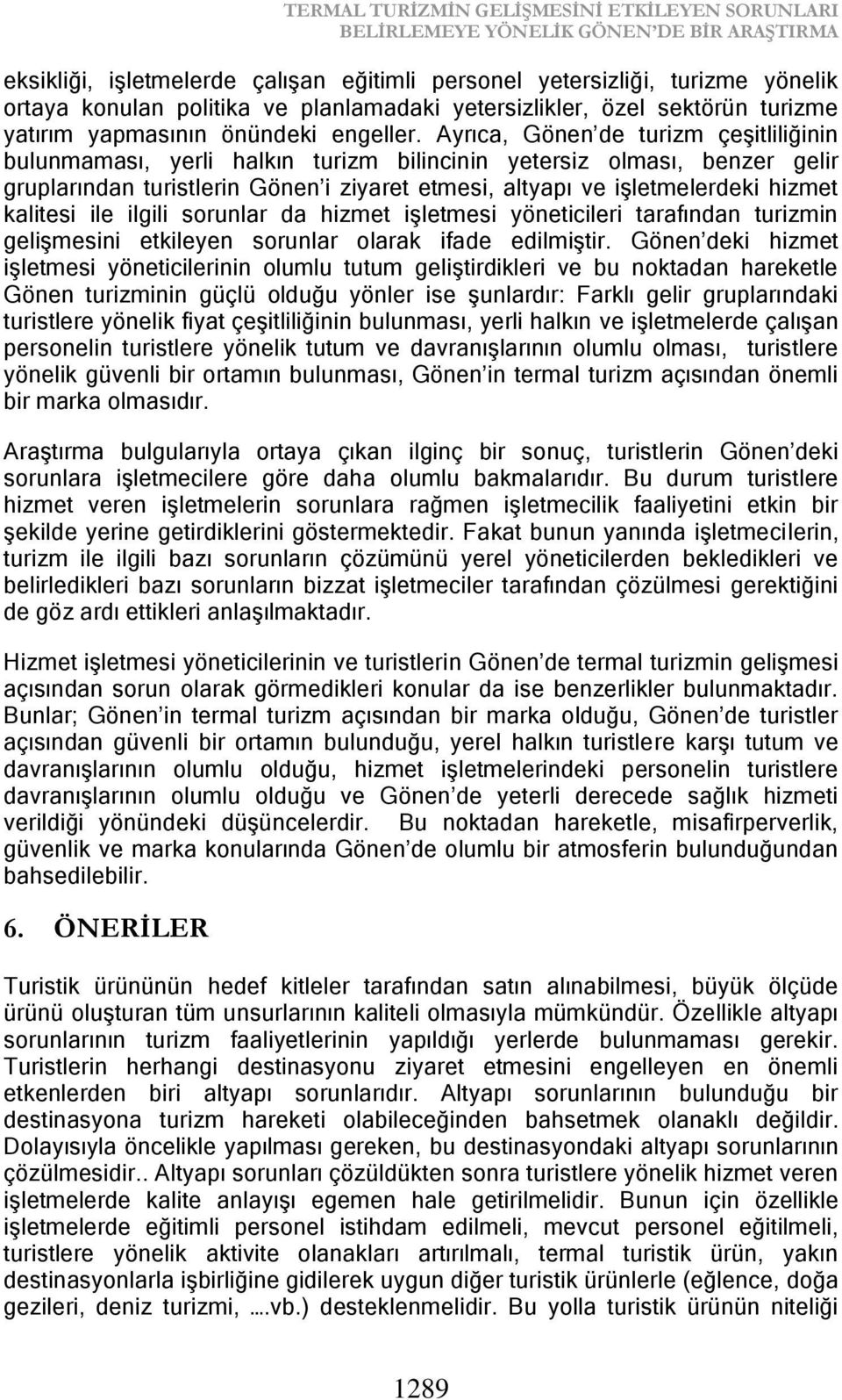 Ayrıca, Gönen de turizm çeşitliliğinin bulunmaması, yerli halkın turizm bilincinin yetersiz olması, benzer gelir gruplarından turistlerin Gönen i ziyaret etmesi, altyapı ve işletmelerdeki hizmet