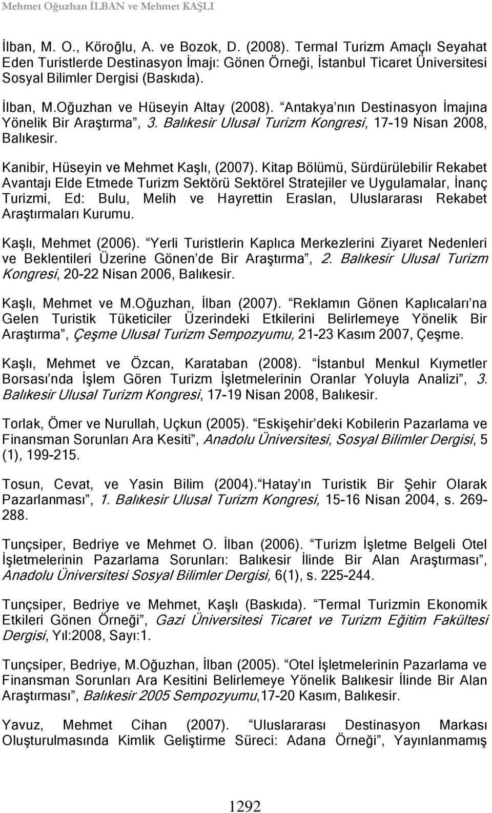 Antakya nın Destinasyon İmajına Yönelik Bir Araştırma, 3. Balıkesir Ulusal Turizm Kongresi, 17-19 Nisan 2008, Balıkesir. Kanibir, Hüseyin ve Mehmet Kaşlı, (2007).