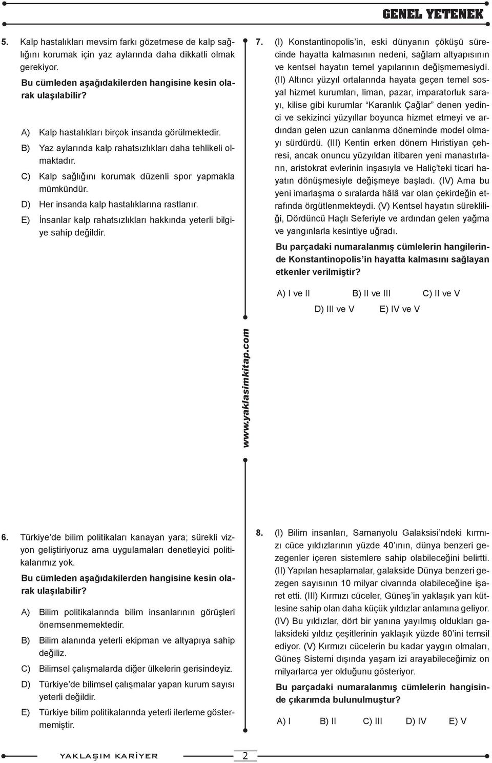 D) Her insanda kalp hastalıklarına rastlanır. E) İnsanlar kalp rahatsızlıkları hakkında yeterli bilgiye sahip değildir. 7.