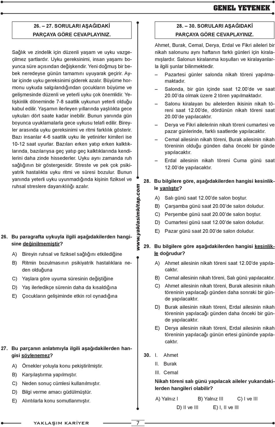 Büyüme hormonu uykuda salgılandığından çocukların büyüme ve gelişmesinde düzenli ve yeterli uyku çok önemlidir. Yetişkinlik döneminde 7-8 saatlik uykunun yeterli olduğu kabul edilir.