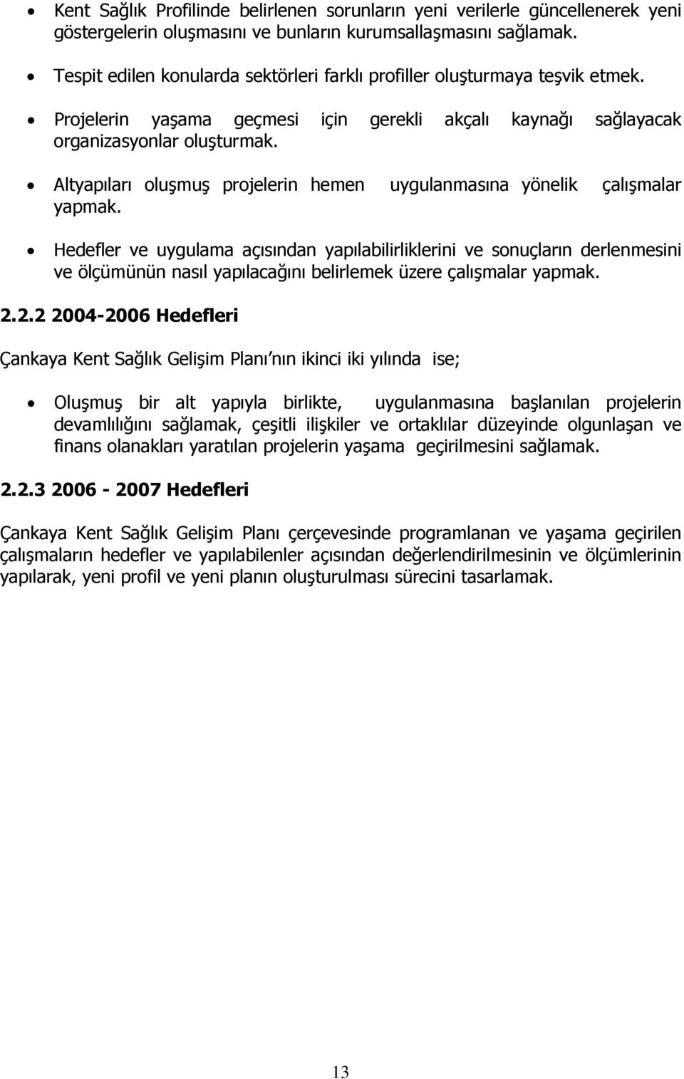 Altyapıları oluşmuş projelerin hemen uygulanmasına yönelik çalışmalar yapmak.