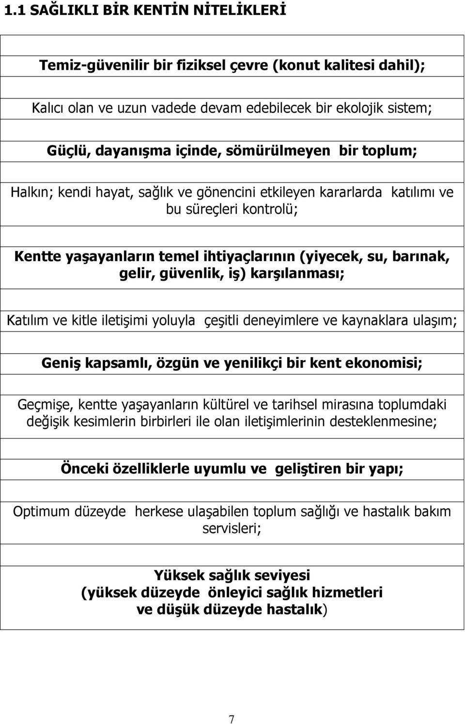 karşılanması; Katılım ve kitle iletişimi yoluyla çeşitli deneyimlere ve kaynaklara ulaşım; Geniş kapsamlı, özgün ve yenilikçi bir kent ekonomisi; Geçmişe, kentte yaşayanların kültürel ve tarihsel