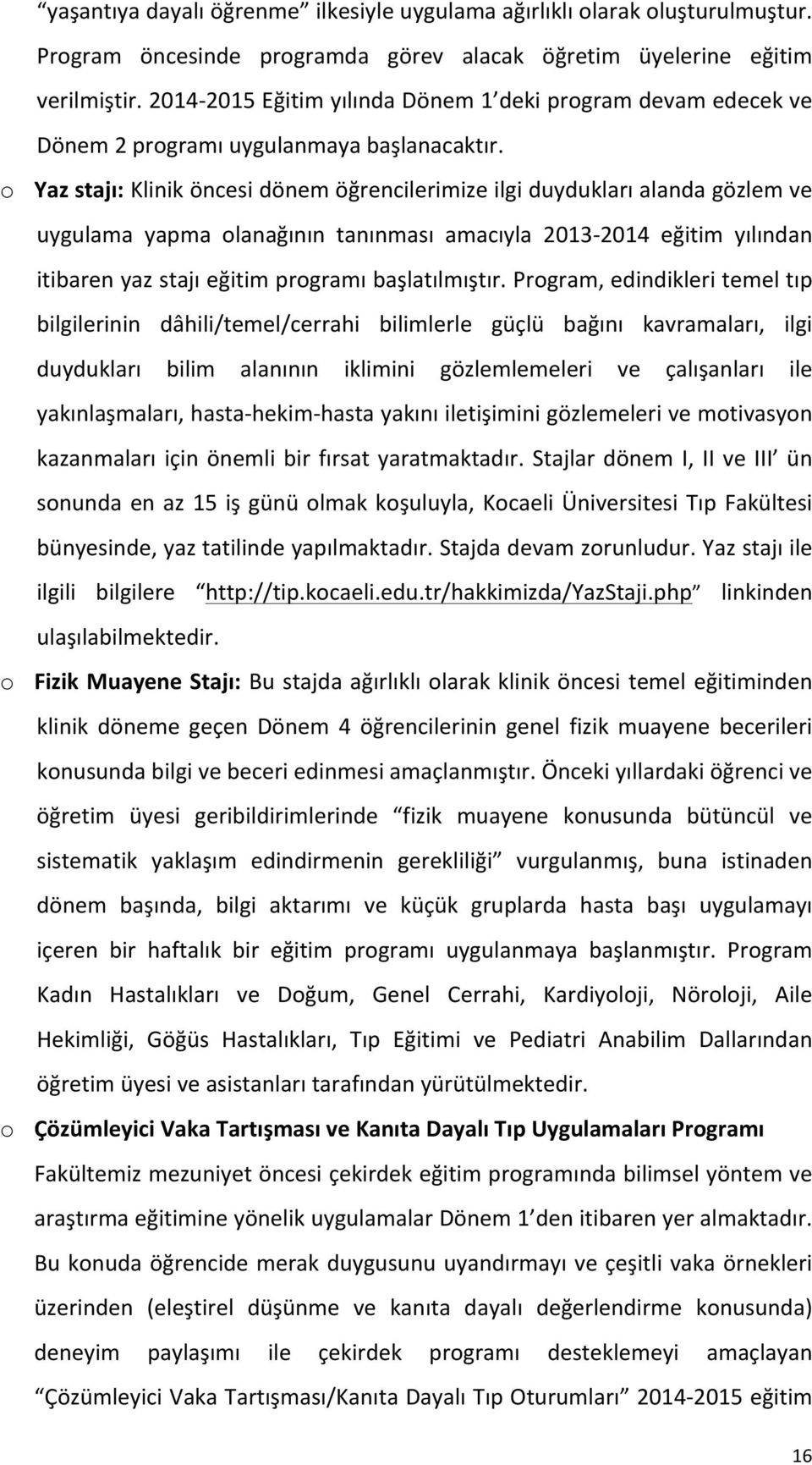 o Yaz stajı: Klinik öncesi dönem öğrencilerimize ilgi duydukları alanda gözlem ve uygulama yapma olanağının tanınması amacıyla 2013-2014 eğitim yılından itibaren yaz stajı eğitim programı