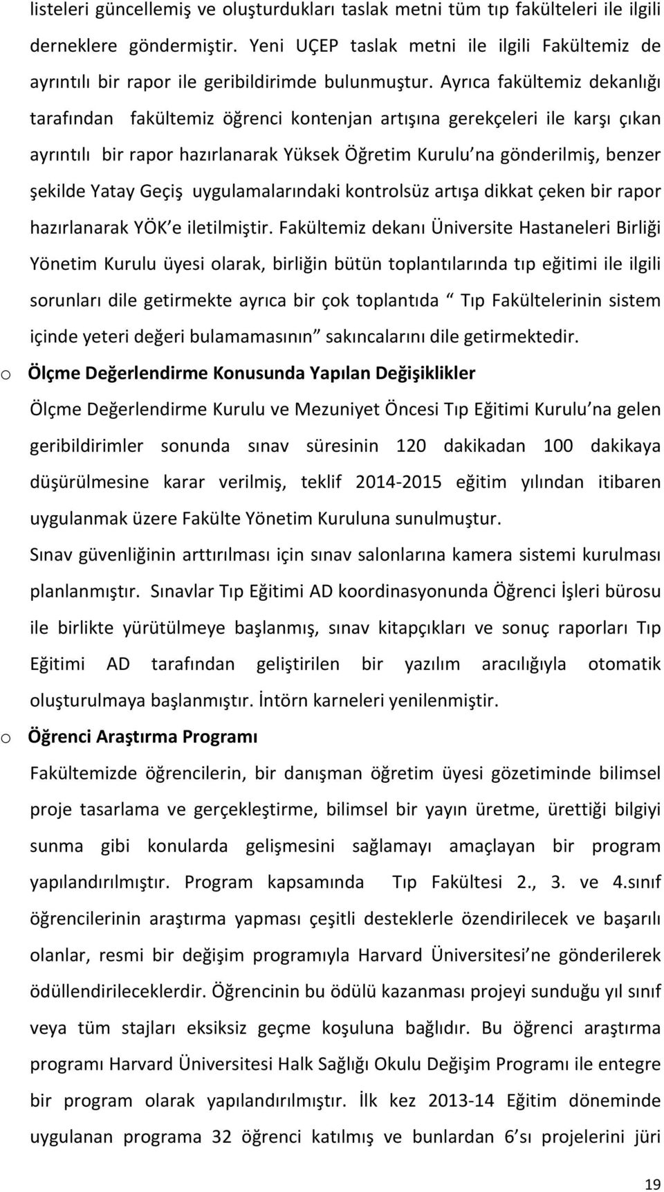 Ayrıca fakültemiz dekanlığı tarafından fakültemiz öğrenci kontenjan artışına gerekçeleri ile karşı çıkan ayrıntılı bir rapor hazırlanarak Yüksek Öğretim Kurulu na gönderilmiş, benzer şekilde Yatay