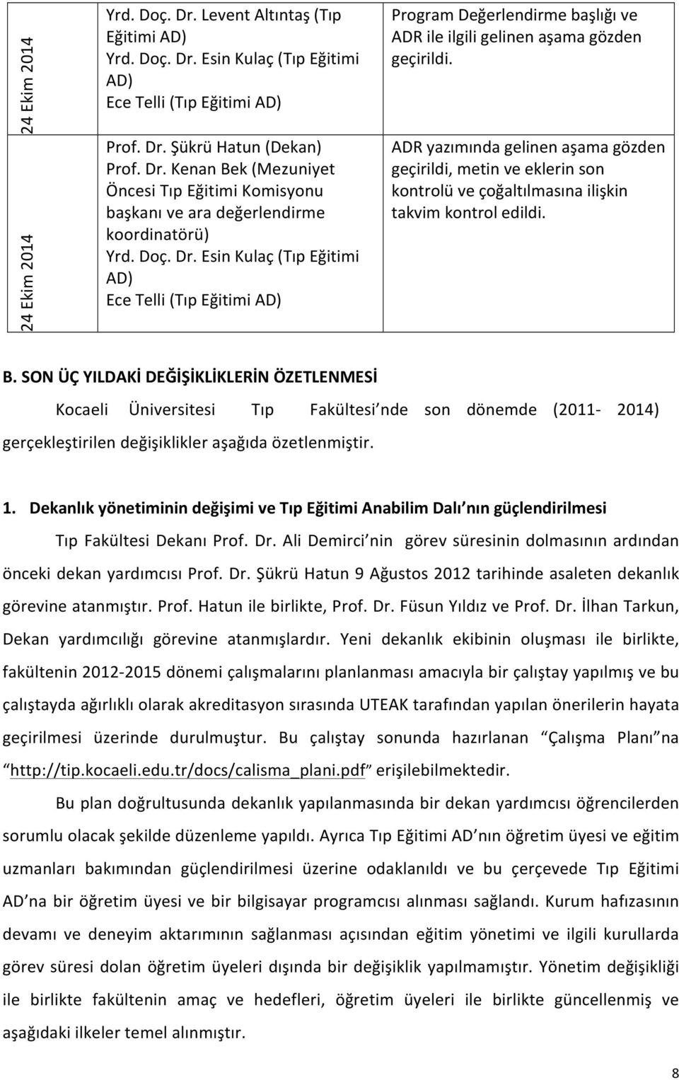 ADR yazımında gelinen aşama gözden geçirildi, metin ve eklerin son kontrolü ve çoğaltılmasına ilişkin takvim kontrol edildi. B.