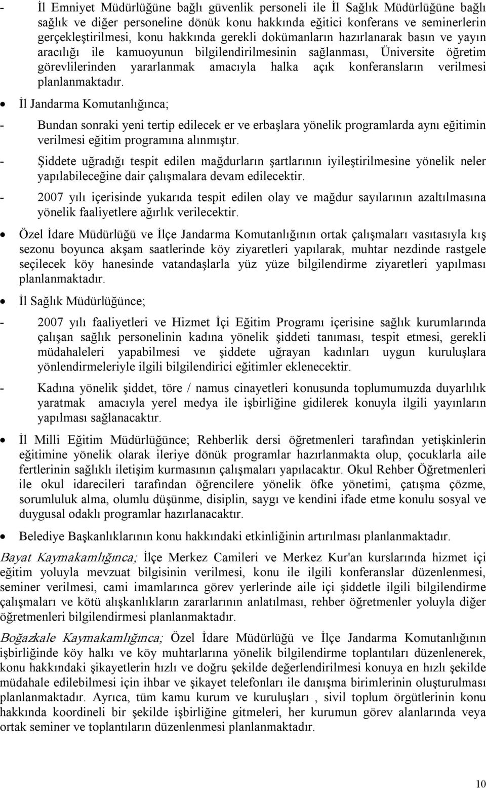 planlanmaktadır. İl Jandarma Komutanlığınca; Bundan sonraki yeni tertip edilecek er ve erbaşlara yönelik programlarda aynı eğitimin verilmesi eğitim programına alınmıştır.