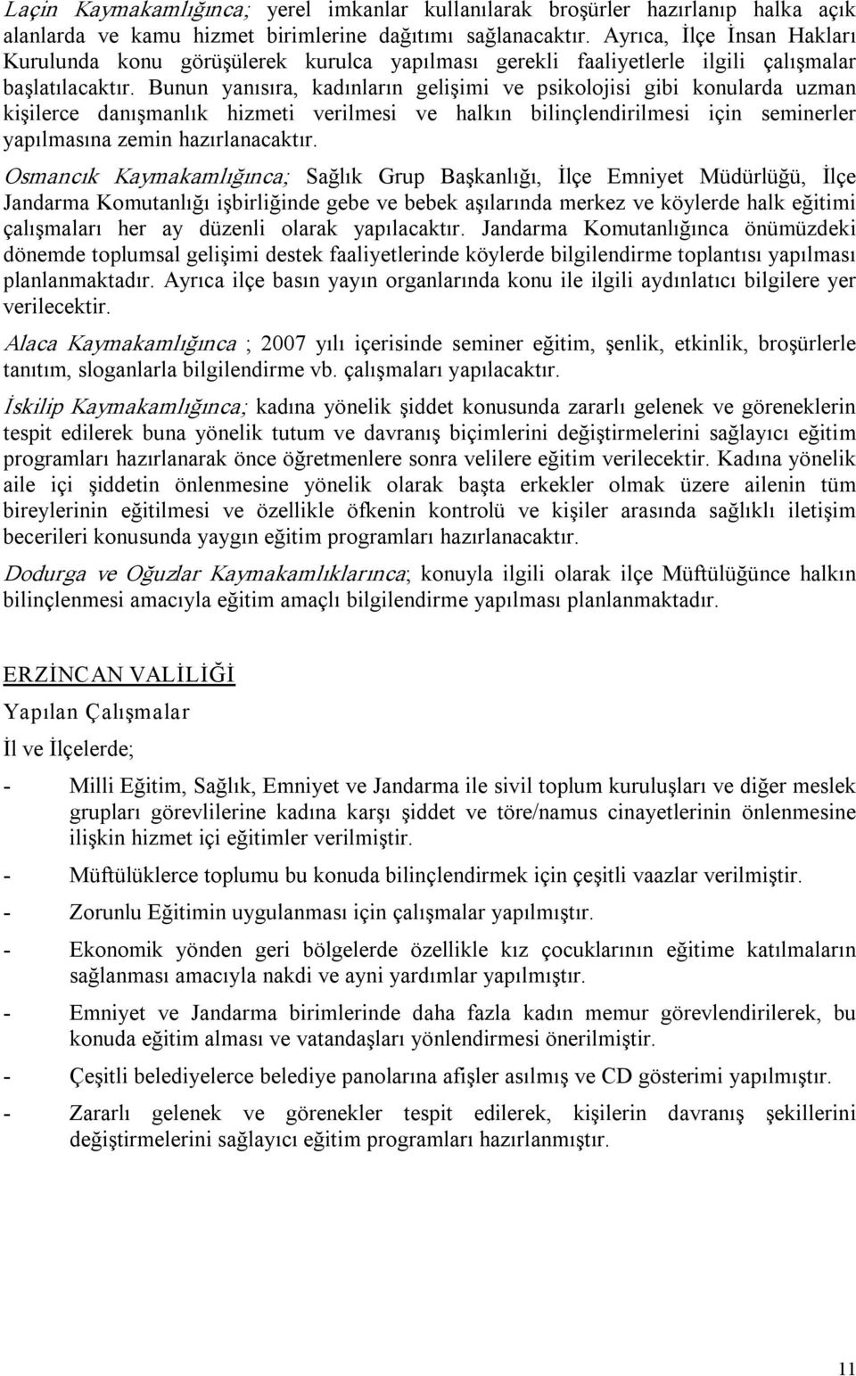 Bunun yanısıra, kadınların gelişimi ve psikolojisi gibi konularda uzman kişilerce danışmanlık hizmeti verilmesi ve halkın bilinçlendirilmesi için seminerler yapılmasına zemin hazırlanacaktır.