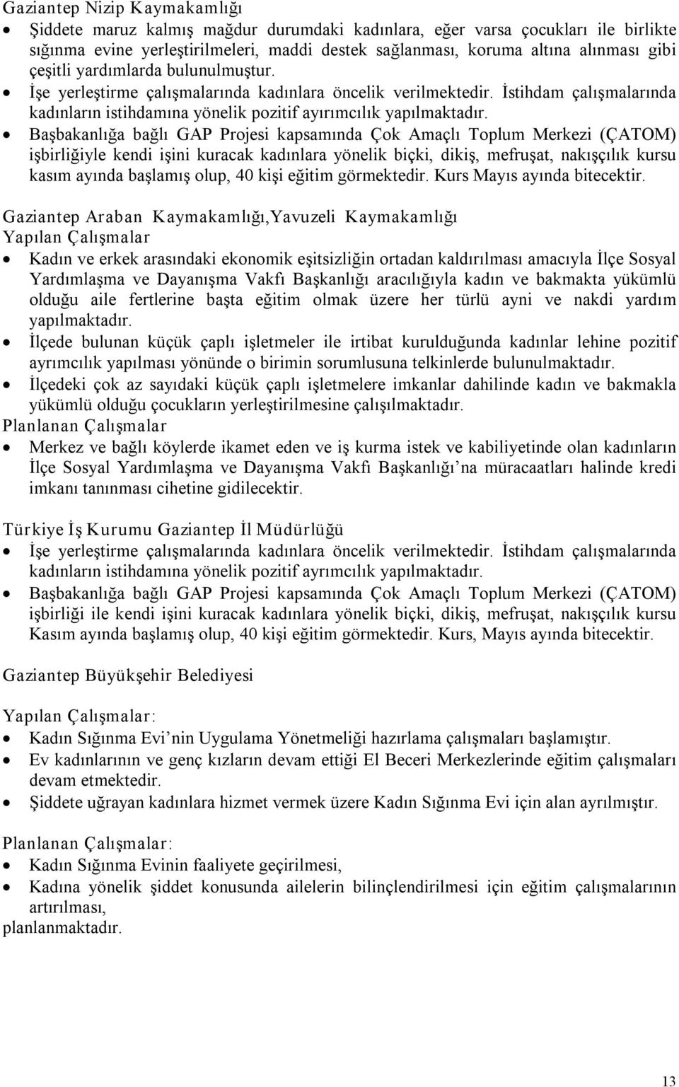 Başbakanlığa bağlı GAP Projesi kapsamında Çok Amaçlı Toplum Merkezi (ÇATOM) işbirliğiyle kendi işini kuracak kadınlara yönelik biçki, dikiş, mefruşat, nakışçılık kursu kasım ayında başlamış olup, 40