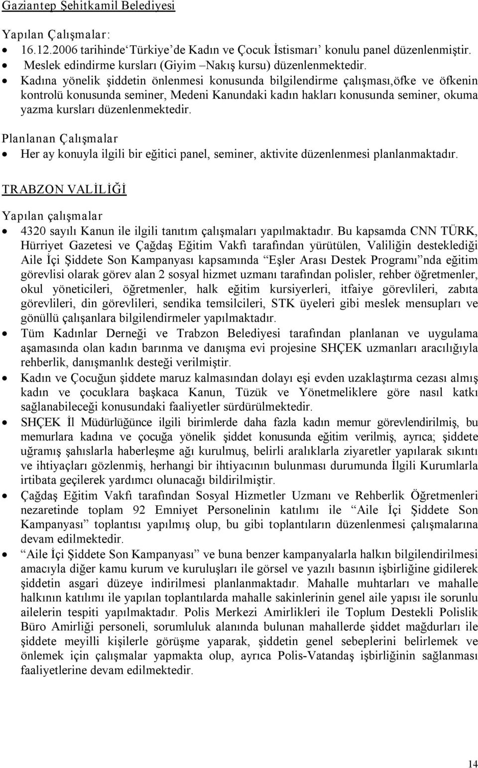 Planlanan Çalışmalar Her ay konuyla ilgili bir eğitici panel, seminer, aktivite düzenlenmesi planlanmaktadır.