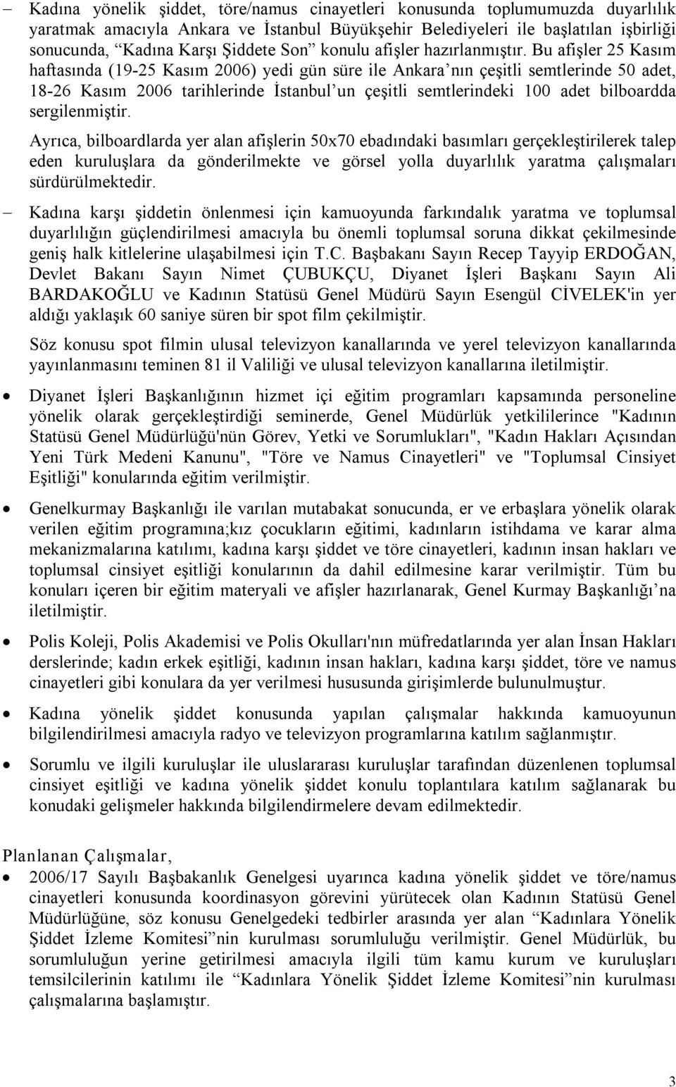 Bu afişler 25 Kasım haftasında (19 25 Kasım 2006) yedi gün süre ile Ankara nın çeşitli semtlerinde 50 adet, 18 26 Kasım 2006 tarihlerinde İstanbul un çeşitli semtlerindeki 100 adet bilboardda