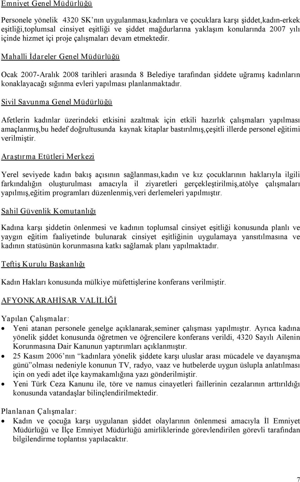 Mahalli İdareler Genel Müdürlüğü Ocak 2007 Aralık 2008 tarihleri arasında 8 Belediye tarafından şiddete uğramış kadınların konaklayacağı sığınma evleri yapılması planlanmaktadır.