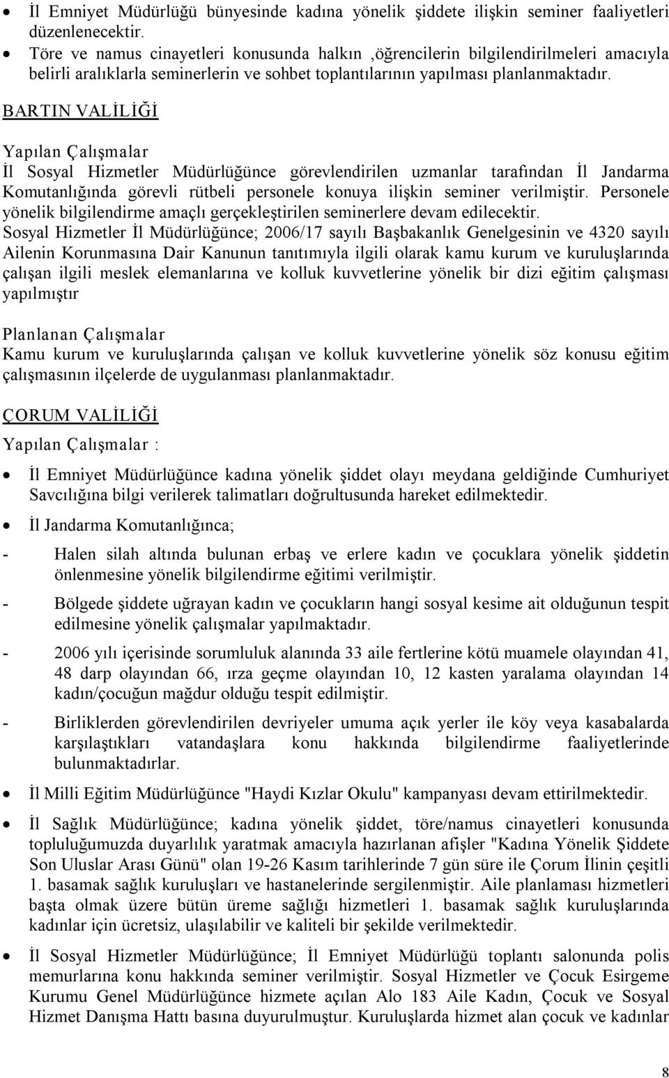 BARTIN VALİLİĞİ Yapılan Çalışmalar İl Sosyal Hizmetler Müdürlüğünce görevlendirilen uzmanlar tarafından İl Jandarma Komutanlığında görevli rütbeli personele konuya ilişkin seminer verilmiştir.