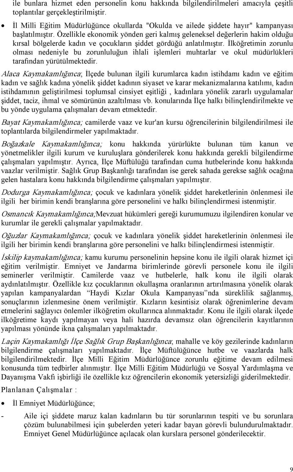 Özellikle ekonomik yönden geri kalmış geleneksel değerlerin hakim olduğu kırsal bölgelerde kadın ve çocukların şiddet gördüğü anlatılmıştır.