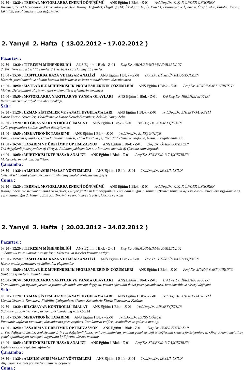 1 Serbest ve zorlanmış titreşimler Hasarlı, yaralanmalı ve ölümlü kazanın bildirilmesi ve kaza tutanaklarının düzenlenmesi Matris, Determinant oluşturma gibi matematiksel işlemlerin verilmesi