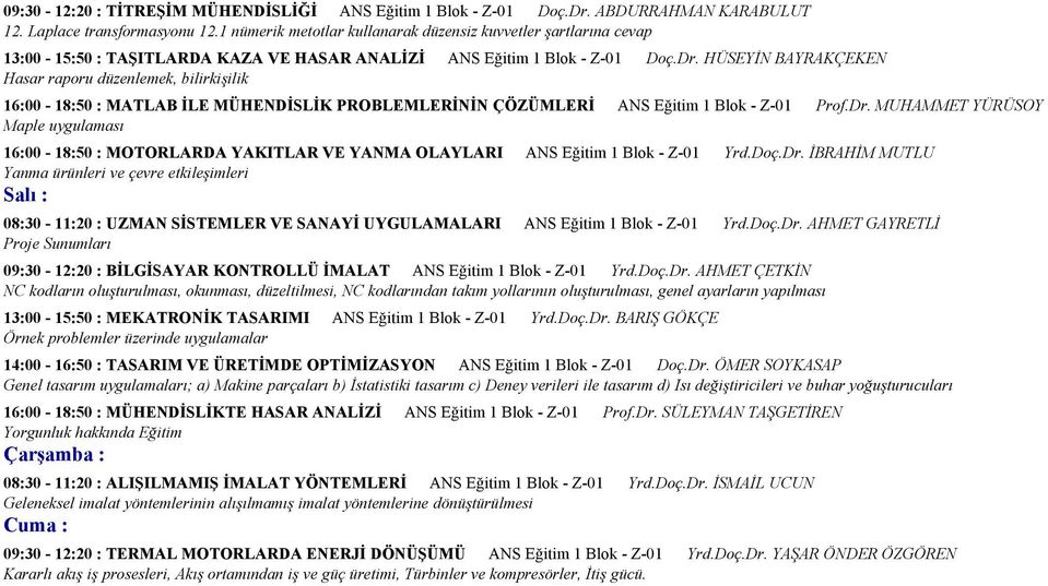 kodların oluşturulması, okunması, düzeltilmesi, NC kodlarından takım yollarının oluşturulması, genel ayarların yapılması Örnek problemler üzerinde uygulamalar Genel tasarım