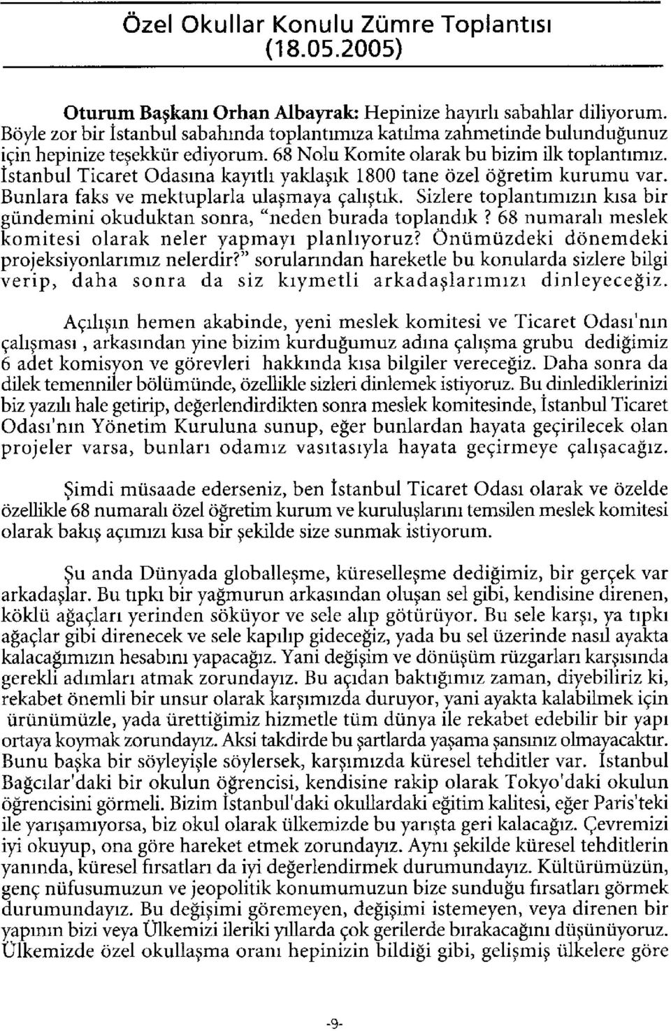 İstanbul Ticaret Odasına kayıtlı yaklaşık 1800 tane özel öğretim kurumu var. Bunlara faks ve mektuplarla ulaşmaya çalıştık.