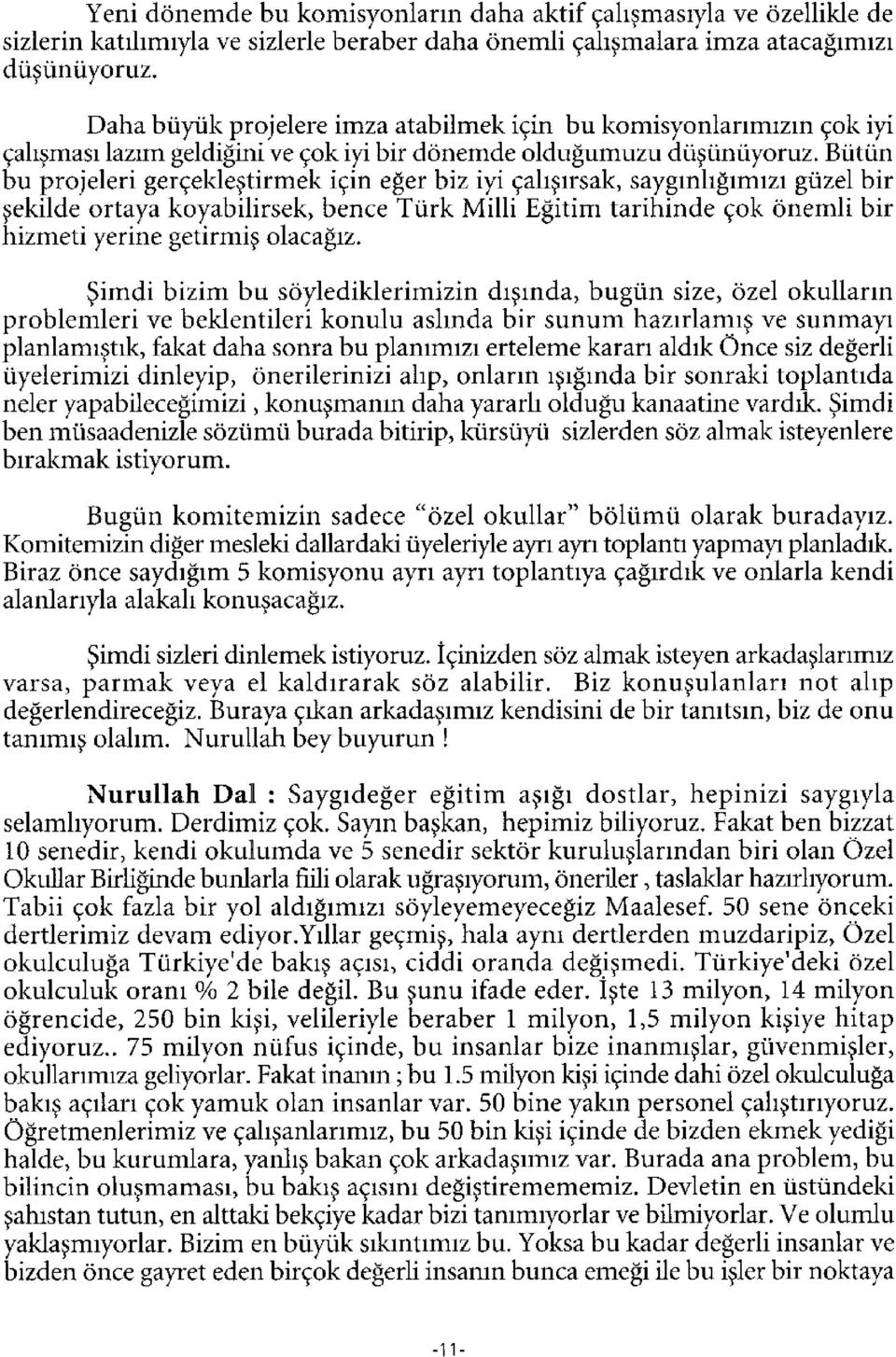 Bütün bu projeleri gerçekleştirmek için eğer biz iyi çalışırsak, saygınlığımızı güzel bir şekilde ortaya koyabilirsek, bence Türk Milli Eğitim tarihinde çok önemli bir hizmeti yerine getirmiş