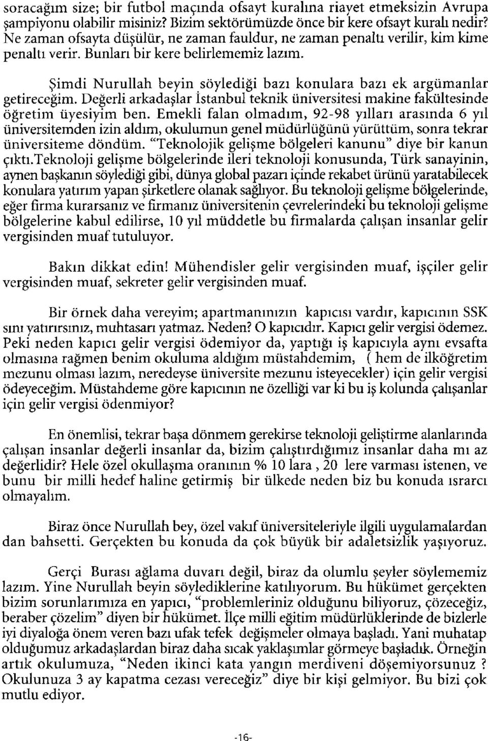 Şimdi Nurullah beyin söylediği bazı konulara bazı ek argümanlar getireceğim. Değerli arkadaşlar İstanbul teknik üniversitesi makine fakültesinde öğretim üyesiyim ben.